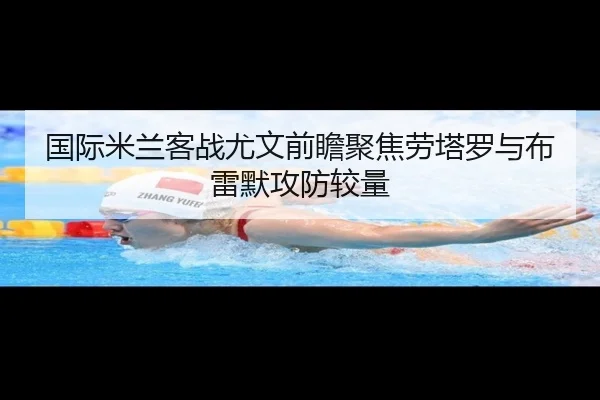 国际米兰客战尤文前瞻聚焦劳塔罗与布雷默攻防较量