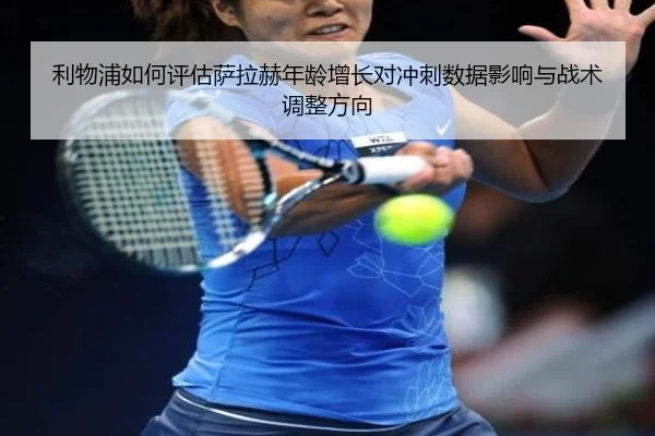 利物浦如何评估萨拉赫年龄增长对冲刺数据影响与战术调整方向
